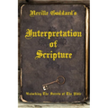 Neville Goddard's Interpretation of Scripture: Unlocking The Secrets of The Bible