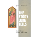 The Story Luke Tells: Luke's Unique Witness to the Gospel