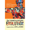 How I Changed My Mind about Evolution: Evangelicals Reflect on Faith and Science