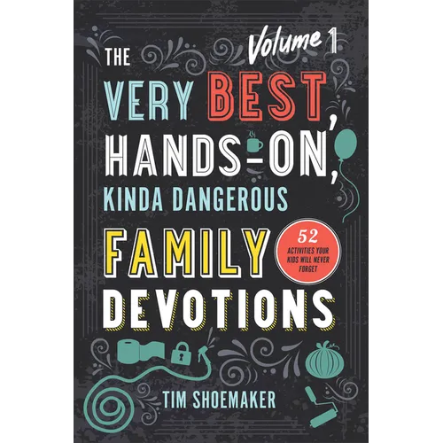 The Very Best, Hands-On, Kinda Dangerous Family Devotions, Volume 1: 52 Activities Your Kids Will Never Forget