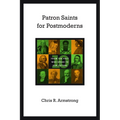 Patron Saints for Postmoderns: Ten from the Past Who Speak to Our Future