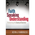 Faith Speaking Understanding: Performing the Drama of Doctrine
