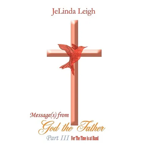 Message(s) from God the Father Part III: For the Time Is at Hand