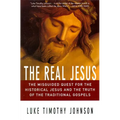 The Real Jesus: The Misguided Quest for the Historical Jesus and the Truth of the Traditional Go