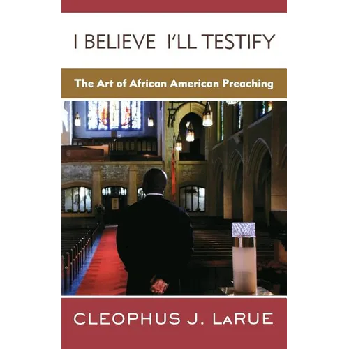 I Believe I'll Testify: The Art of African American Preaching