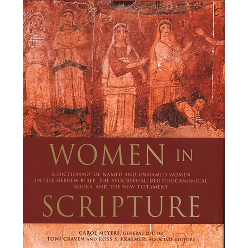 Women in Scripture: A Dictionary of Named and Unnamed Women in the Hebrew Bible, the Apocryphal/Deuterocanonical Books, and the New Testament