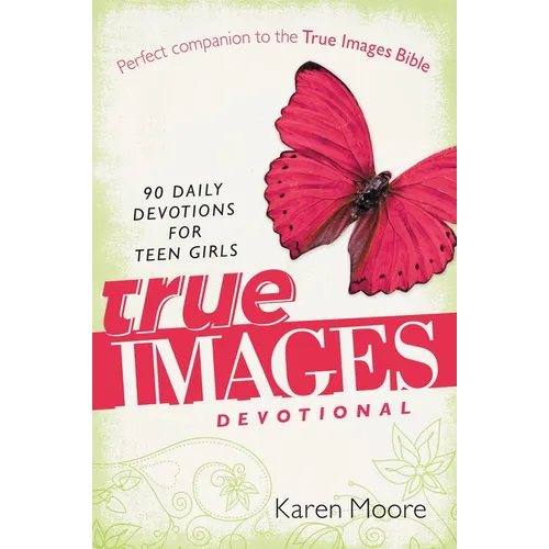 The True Images Devotional: 90 Daily Devotions for Teen Girls