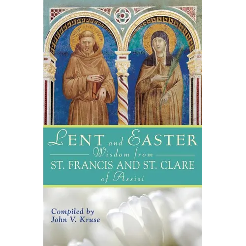 Lent and Easter Wisdom from St. Francis and St. Clare of Assisi