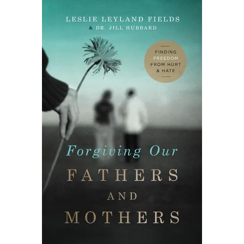 The Forgiving Our Fathers and Mothers: Finding Freedom from Hurt and Hate