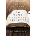 The Do Your Children Believe?: Becoming Intentional about Your Family's Faith and Spiritual Legacy