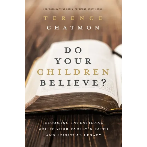 The Do Your Children Believe?: Becoming Intentional about Your Family's Faith and Spiritual Legacy