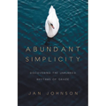 Abundant Simplicity: Discovering the Unhurried Rhythms of Grace
