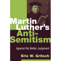 Martin Luther's Anti-Semitism: Against His Better Judgment