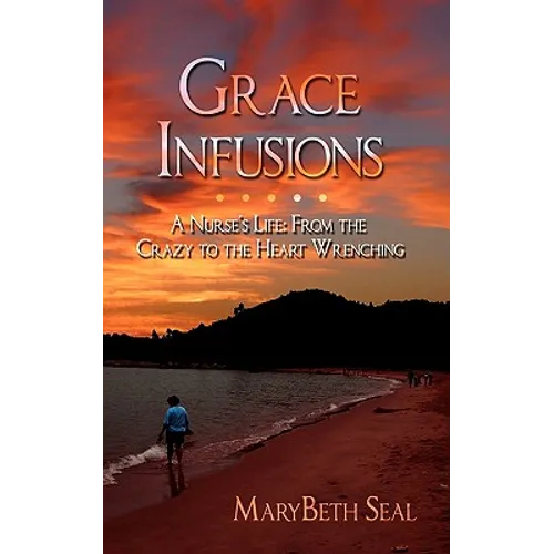 Grace Infusions: A Nurse's Life: From the Crazy to the Heart Wrenching