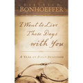 I Want to Live These Days with You: A Year of Daily Devotions