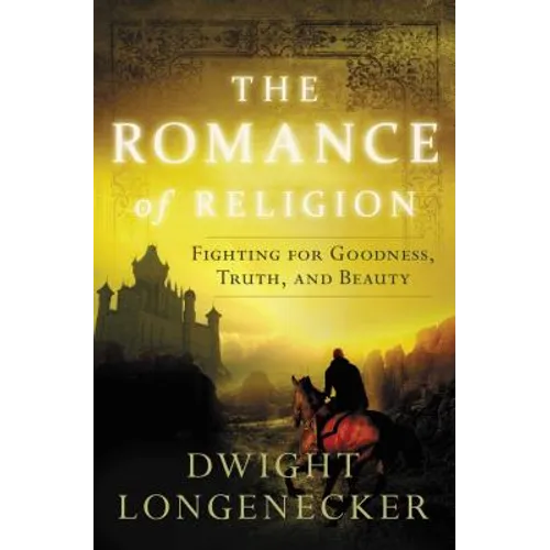 The Romance of Religion: Fighting for Goodness, Truth, and Beauty