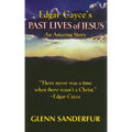 Edgar Cayce's Past Lives of Jesus: An Amazing Story