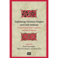Explaining Christian Origins and Early Judaism: Contributions from Cognitive and Social Science