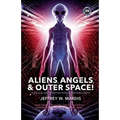 ALIENS, ANGELS & OUTER SPACE! A Biblical Investigation into Life Beyond Earth