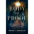Body of Proof: The 7 Best Reasons to Believe in the Resurrection of Jesus--And Why It Matters Today