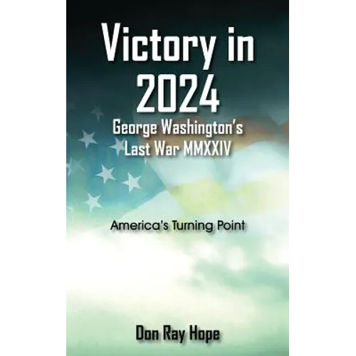 Victory in 2024 George Washington's Last War MMXXIV: America's Turning Point