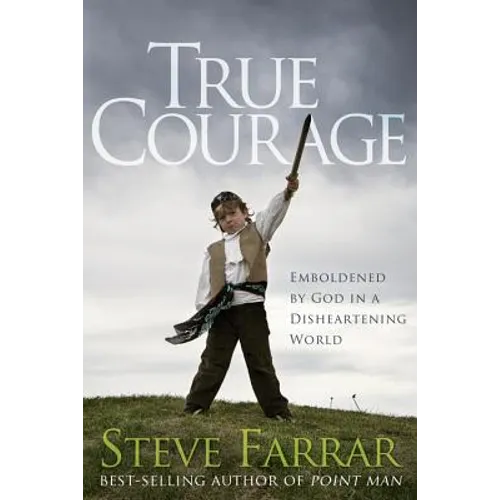 True Courage: Emboldened by God in a Disheartening World