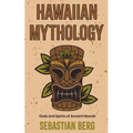 Hawaiian Mythology: Gods and Spirits of Ancient Hawaii