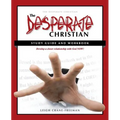 The Desperate Christian Study Guide and Workbook: Develop a Closer Relationship with God Now!