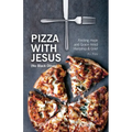 Pizza With Jesus (No Black Olives): Finding Hope and Grace Amid Hardship and Grief