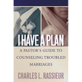 I Have a Plan: A Pastor's Guide to Counseling Troubled Marriages