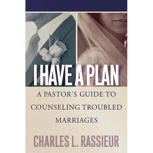 I Have a Plan: A Pastor's Guide to Counseling Troubled Marriages