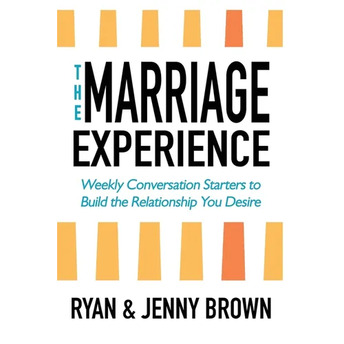 The Marriage Experience: Weekly Conversation Starters to Build the Relationship You Desire