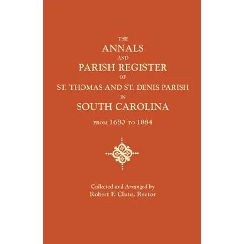 Annals and Parish Register of St. Thomas and St. Denis Parish, in South Carolina, from 1680 to 1884
