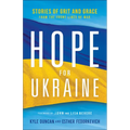 Hope for Ukraine: Stories of Grit and Grace from the Front Lines of War