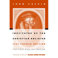 Institutes of the Christian Religion: The First English Version of the 1541 French Edition