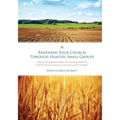 Renewing Your Church Through Healthy Small Groups: 8 Week Training Manual for Small Group Leaders