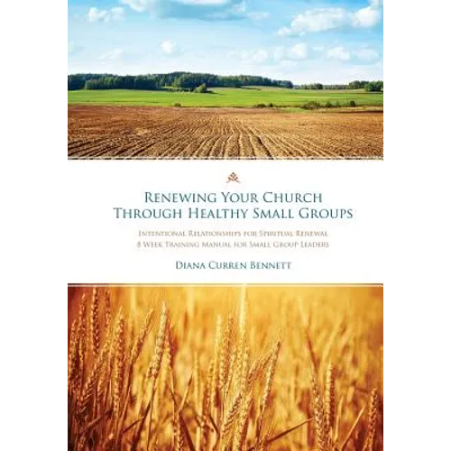 Renewing Your Church Through Healthy Small Groups: 8 Week Training Manual for Small Group Leaders