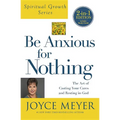 Be Anxious for Nothing (Spiritual Growth Series): The Art of Casting Your Cares and Resting in God