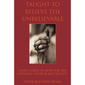 Taught to Believe the Unbelievable: A New Vision of Hope for the Catholic Church and Society