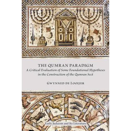 The Qumran Paradigm: A Critical Evaluation of Some Foundational Hypotheses in the Construction of the Qumran Sect