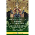 The Seventy Weeks and the Great Tribulation: A Study of the Last Two Visions of Daniel, and of the Olivet Discourse of the Lord Jesus Christ (Hardcove