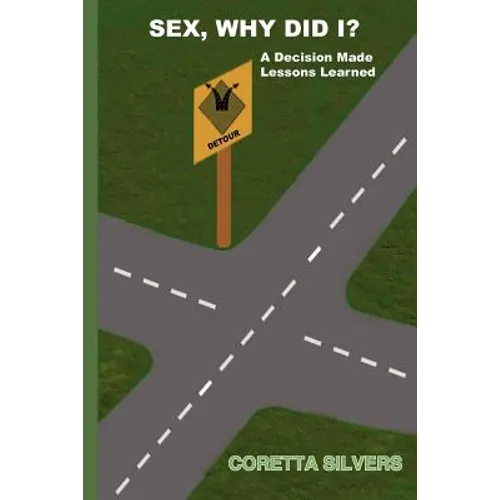 Sex, Why Did I?: A Decision Made Lessons Learned