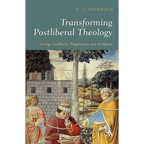 Transforming Postliberal Theology: George Lindbeck, Pragmatism and Scripture