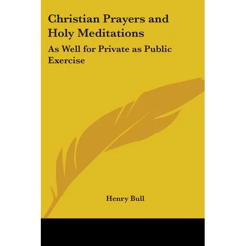 Christian Prayers and Holy Meditations: As Well for Private as Public Exercise