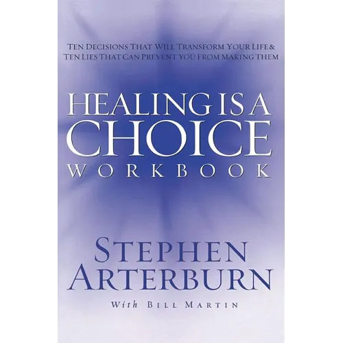 The Healing Is a Choice Workbook: 10 Decisions That Will Transform Your Life and the 10 Lies That Can Prevent You from Making Them