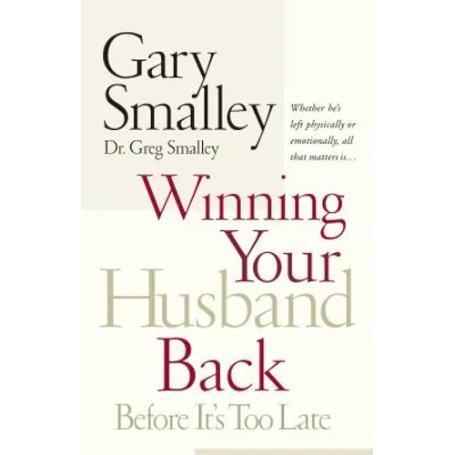 Winning Your Husband Back Before It's Too Late: Whether He's Left Physically or Emotionally All That Matters Is...