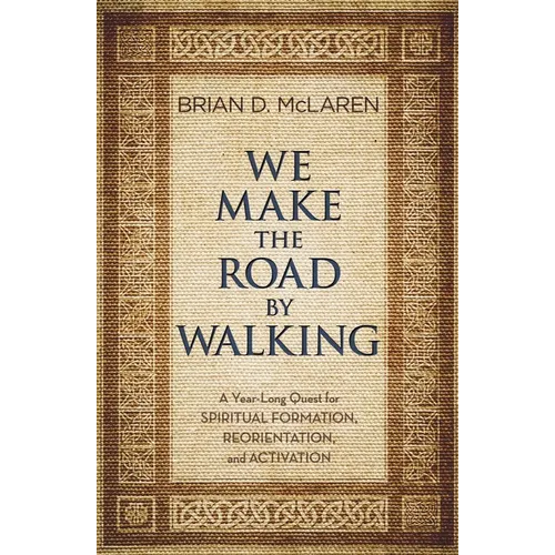 We Make the Road by Walking: A Year-Long Quest for Spiritual Formation, Reorientation, and Activation