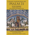 A Sweet Exposition on Psalm 23: with also An Exhortation to the Carrying of Christ's Cross