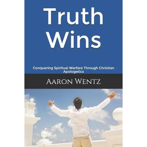 Truth Wins: Conquering Spiritual Warfare Through Christian Apologetics