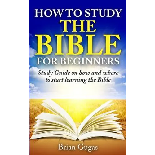 How to Study the Bible for Beginners: Study Guide on How and Where to Start Learning the Bible